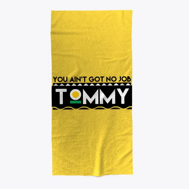 You Ain't Got No Job Tommy!!!